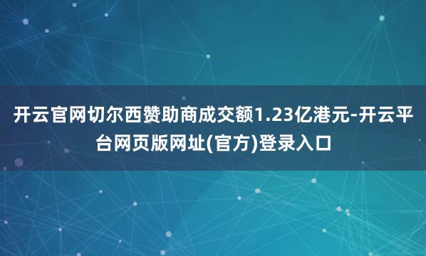 开云官网切尔西赞助商成交额1.23亿港元-开云平台网页版网址(官方)登录入口
