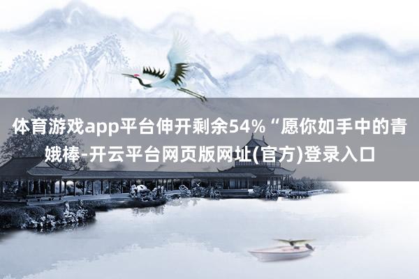 体育游戏app平台伸开剩余54%“愿你如手中的青娥棒-开云平台网页版网址(官方)登录入口