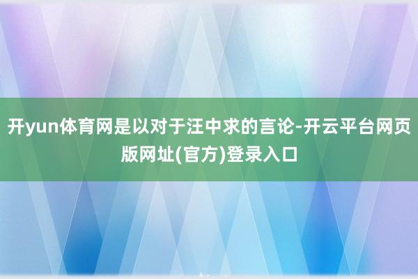 开yun体育网是以对于汪中求的言论-开云平台网页版网址(官方)登录入口