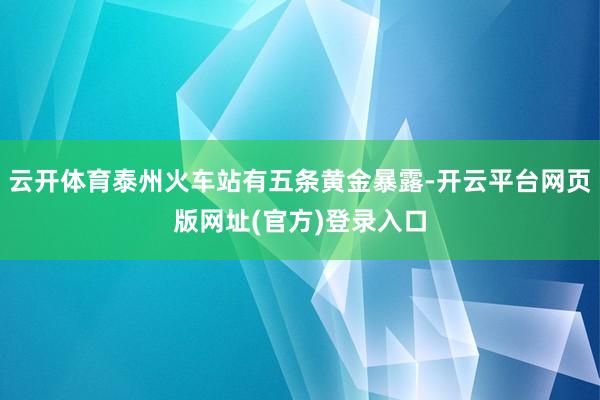 云开体育泰州火车站有五条黄金暴露-开云平台网页版网址(官方)登录入口