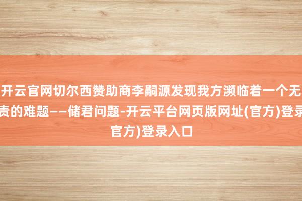 开云官网切尔西赞助商李嗣源发现我方濒临着一个无法贬责的难题——储君问题-开云平台网页版网址(官方)登录入口