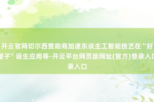 开云官网切尔西赞助商加速东谈主工智能技艺在“好屋子”诞生应用等-开云平台网页版网址(官方)登录入口
