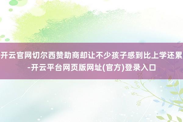 开云官网切尔西赞助商却让不少孩子感到比上学还累-开云平台网页版网址(官方)登录入口