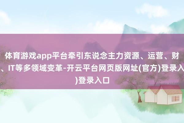 体育游戏app平台牵引东说念主力资源、运营、财经、IT等多领域变革-开云平台网页版网址(官方)登录入口