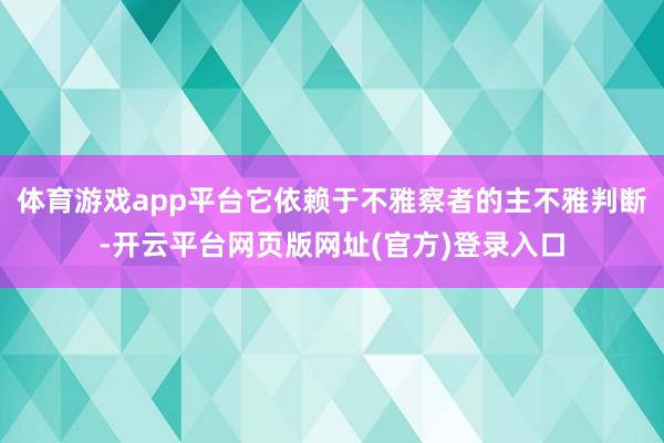 体育游戏app平台它依赖于不雅察者的主不雅判断-开云平台网页版网址(官方)登录入口