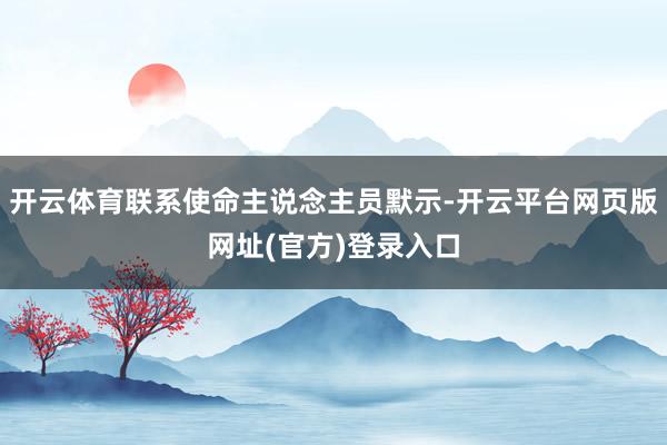 开云体育联系使命主说念主员默示-开云平台网页版网址(官方)登录入口